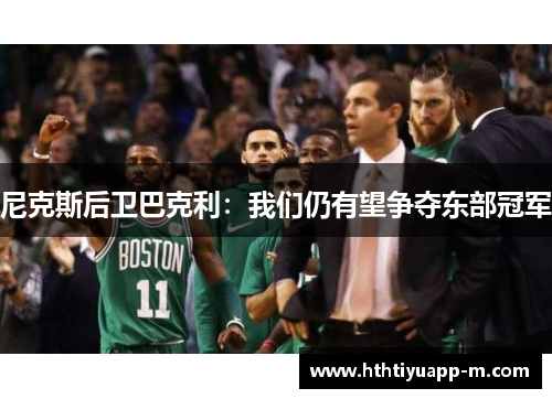 尼克斯后卫巴克利：我们仍有望争夺东部冠军