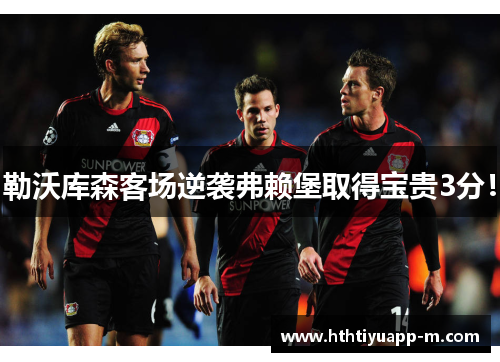 勒沃库森客场逆袭弗赖堡取得宝贵3分！