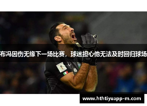 布冯因伤无缘下一场比赛，球迷担心他无法及时回归球场