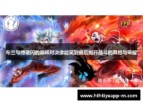 布兰与博德闪的巅峰对决谁能笑到最后揭开战斗的真相与荣耀