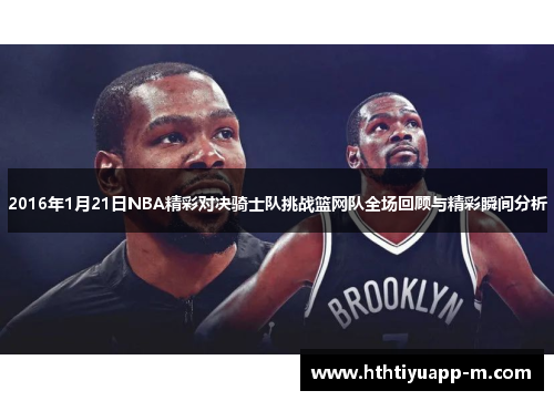 2016年1月21日NBA精彩对决骑士队挑战篮网队全场回顾与精彩瞬间分析